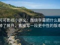 可可影视小讲义：围绕字幕把什么删掉了展开，直接写一段更中性的版本