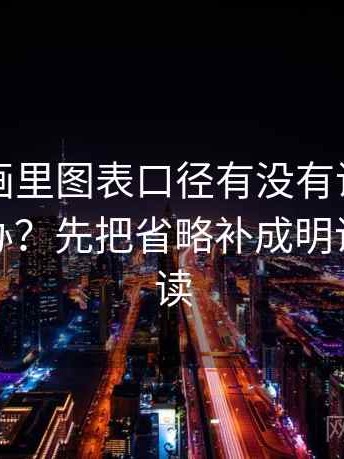 虫虫漫画里图表口径有没有说明没写清怎么办？先把省略补成明说再往下读