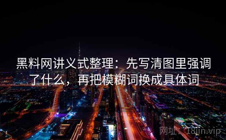 黑料网讲义式整理：先写清图里强调了什么，再把模糊词换成具体词